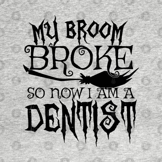 My Broom Broke So Now I Am A Dentist - Halloween design by theodoros20